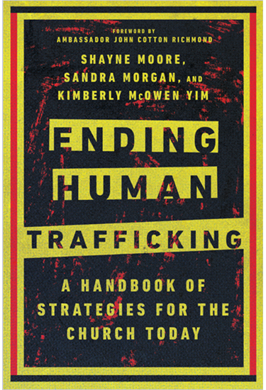 Ending Human Trafficking: A Handbook of Strategies for the Church Today, By Shayne Moore and Sandra Morgan and Kimberly McOwen Yim