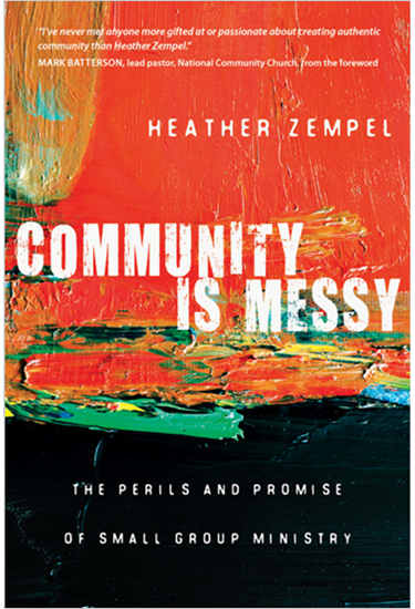 Community Is Messy: The Perils and Promise of Small Group Ministry, By Heather Zempel