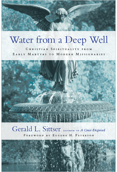 Water from a Deep Well: Christian Spirituality from Early Martyrs to Modern Missionaries, By Gerald L. Sittser
