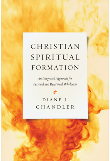 Christian Spiritual Formation: An Integrated Approach for Personal and Relational Wholeness, By Diane J. Chandler