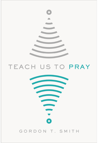 Teach Us to Pray, By Gordon T. Smith