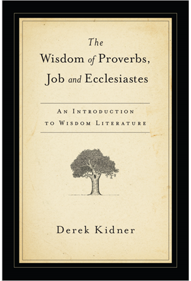 The Wisdom of Proverbs, Job and Ecclesiastes, By Derek Kidner