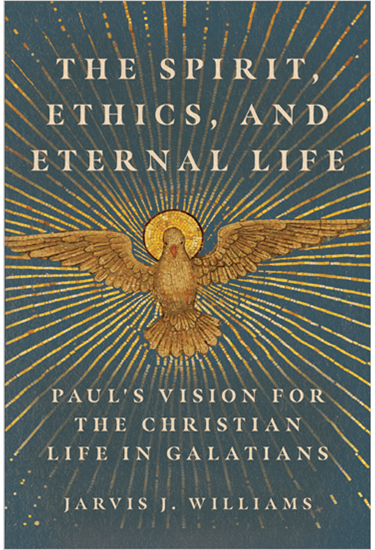 The Spirit, Ethics, and Eternal Life: Paul's Vision for the Christian Life in Galatians, By Jarvis J. Williams