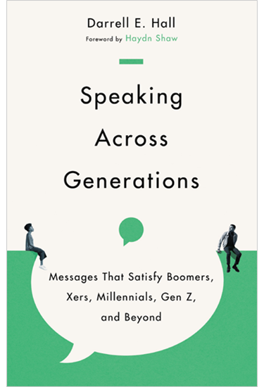Speaking Across Generations: Messages That Satisfy Boomers, Xers, Millennials, Gen Z, and Beyond, By Darrell E. Hall