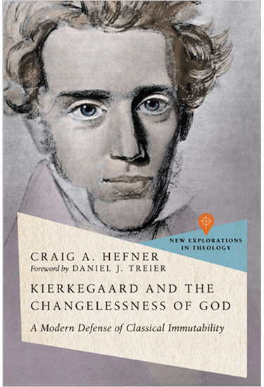 Kierkegaard and the Changelessness of God: A Modern Defense of Classical Immutability, By Craig A. Hefner