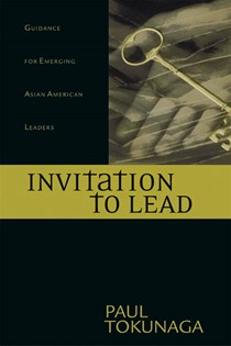 Invitation to Lead: Guidance for Emerging Asian American Leaders, By Paul Tokunaga