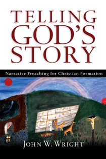 Telling God's Story: Narrative Preaching for Christian Formation, By John  W. Wright