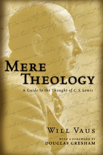 Mere Theology: A Guide to the Thought of C. S. Lewis, By Will Vaus
