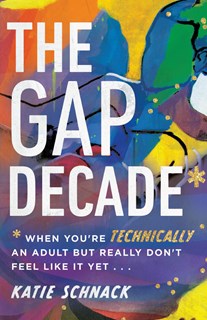 The Gap Decade: When You're Technically an Adult but Really Don't Feel Like It Yet, By Katie Schnack