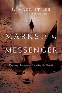 Marks of the Messenger: Knowing, Living and Speaking the Gospel, By J. Mack Stiles