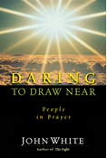 Daring to Draw Near: People in Prayer, By John White