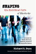 Shaping the Spiritual Life of Students: A Guide for Youth Workers, Pastors, Teachers  Campus Ministers, By Richard R. Dunn
