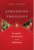 Johannine Theology: The Gospel, the Epistles and the Apocalypse, By Paul A. Rainbow