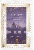 True Story: A Christianity Worth Believing In, By James Choung