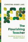 The Flourishing Teacher: Vocational Renewal for a Sacred Profession, By Christina Bieber Lake