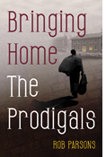 Bringing Home the Prodigals, By Rob Parsons