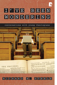 I've Been Wondering: Conversations with Young Theologians, By Richard B. Steele