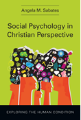 Social Psychology in Christian Perspective: Exploring the Human Condition, By Angela M. Sabates