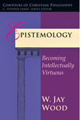 Epistemology: Becoming Intellectually Virtuous, By W. Jay Wood