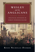 Wesley and the Anglicans: Political Division in Early Evangelicalism, By Ryan Nicholas Danker