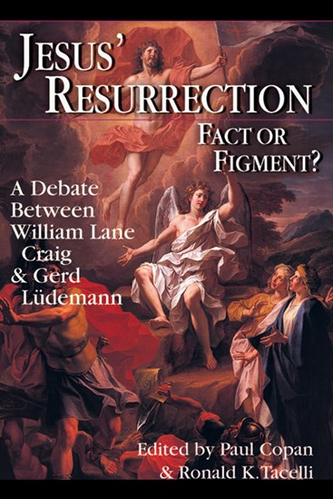 Jesus' Resurrection: Fact or Figment?: A Debate Between William Lane Craig  Gerd Ludemann, Edited by Paul Copan and Ronald K. Tacelli