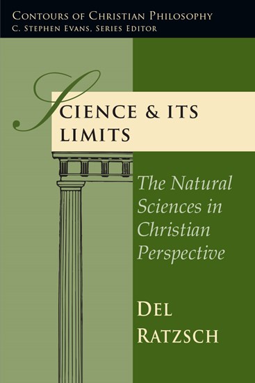 Science &amp; Its Limits: The Natural Sciences in Christian Perspective, By Del Ratzsch
