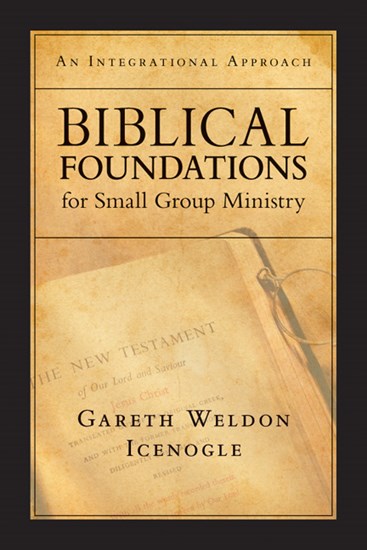 Biblical Foundations for Small Group Ministry: An Integrational Approach, By Gareth Weldon Icenogle