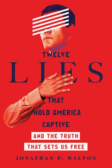 Twelve Lies That Hold America Captive: And the Truth That Sets Us Free, By Jonathan P. Walton