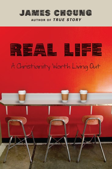 Real Life: A Christianity Worth Living Out, By James Choung