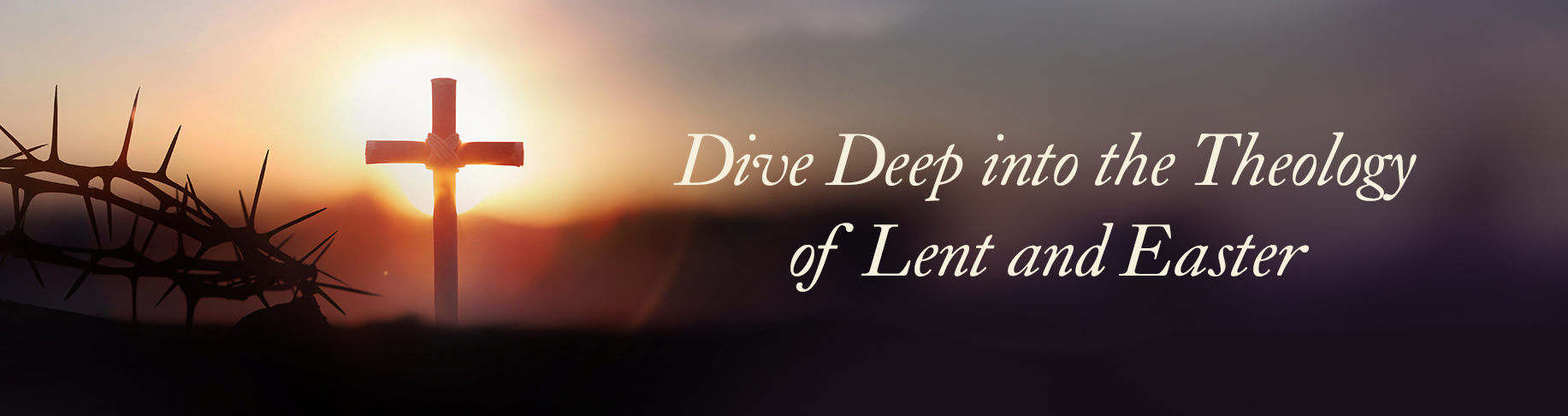 Dive Deep into the Theology of Lent and Easter