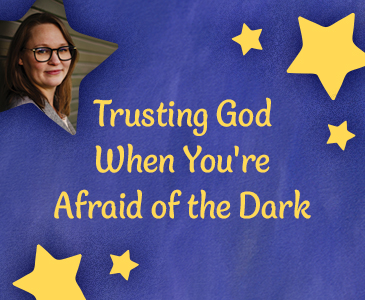 Trusting God When You're Afraid of the Dark 