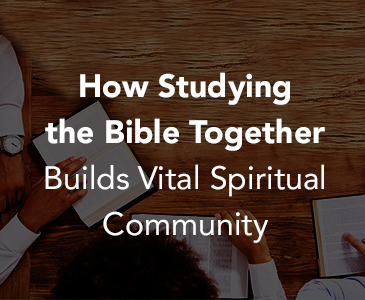 How Studying the Bible Together Builds Vital Spiritual Community