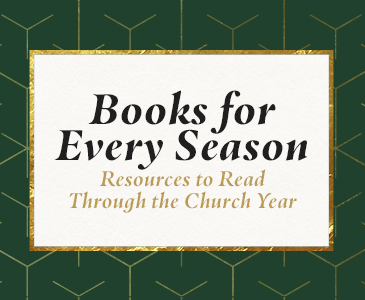 Books for Every Season: Resources to Read Through the Church Year 