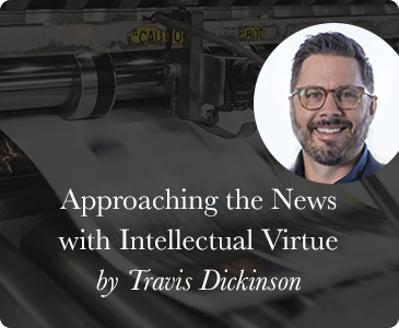 Approaching the News with Intellectual Virtue by Travis Dickinson
