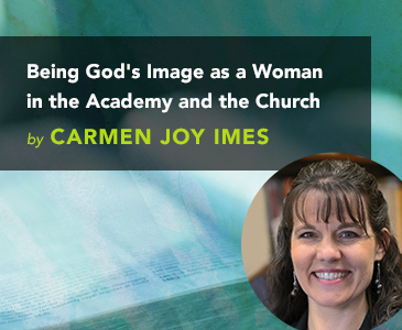 Being God's Image as a Woman in the Academy and the Church by Carmen Joy Imes
