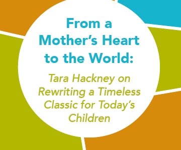 From a Mother’s Heart to the World: Tara Hackney on Rewriting a Timeless Classic for Today's Children 