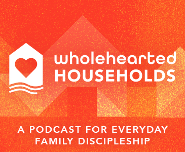 The Wholehearted Households Podcast - A Podcast for Everyday Family Discipleship