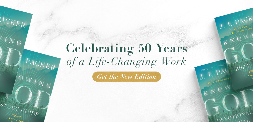 Knowing God - Celebrating 50 years of a Life-Changing Work - Get the New Edition