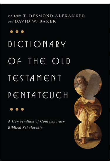 Dictionary of the Old Testament: Pentateuch: A Compendium of Contemporary Biblical Scholarship, Edited by T. Desmond Alexander and David W. Baker