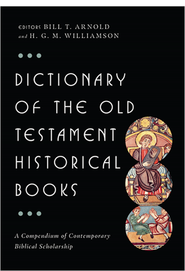Dictionary of the Old Testament: Historical Books, Edited by Bill T. Arnold and H. G. M. Williamson