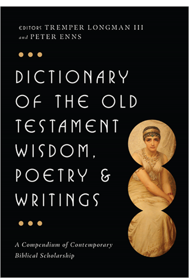 Dictionary of the Old Testament: Wisdom, Poetry & Writings: A Compendium of Contemporary Biblical Scholarship, Edited by Tremper Longman III and Peter Enns