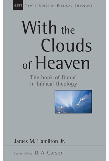 With the Clouds of Heaven: The Book of Daniel in Biblical Theology, By James M. Hamilton Jr.