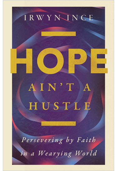 Hope Ain't a Hustle: Persevering by Faith in a Wearying World, By Irwyn L. Ince Jr.