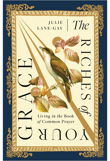 The Riches of Your Grace: Living in the Book of Common Prayer, By Julie Lane-Gay