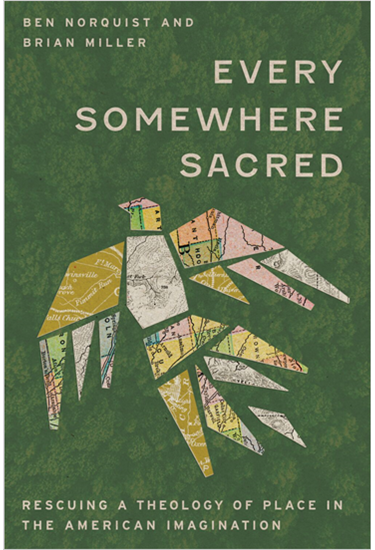 Every Somewhere Sacred: Rescuing a Theology of Place in the American Imagination, By Ben Norquist and Brian Miller