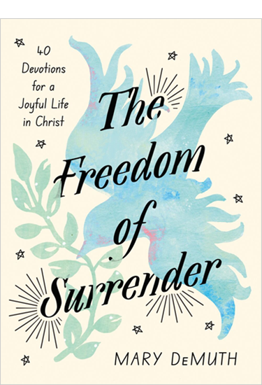 The Freedom of Surrender: Forty Devotions for a Joyful Life in Christ, By Mary DeMuth