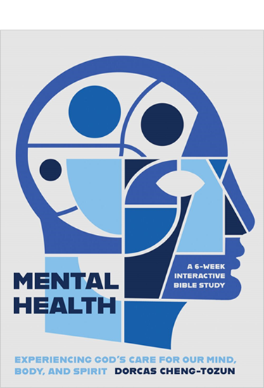 Mental Health: Experiencing God’s Care for Our Mind, Body, and Spirit - A 6-Week Interactive Bible Study, By Dorcas Cheng-Tozun