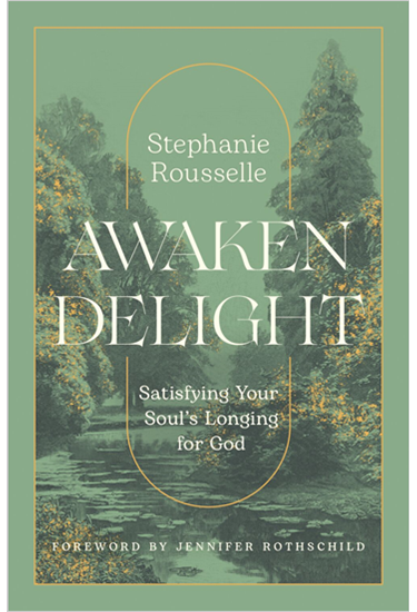 Awaken Delight: Satisfying Your Soul's Longing for God, By Stephanie Rousselle