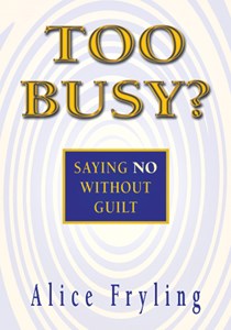 Too Busy?: Saying No without Guilt, By Alice Fryling