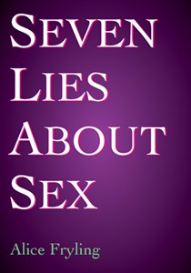 Seven Lies About Sex, By Alice Fryling